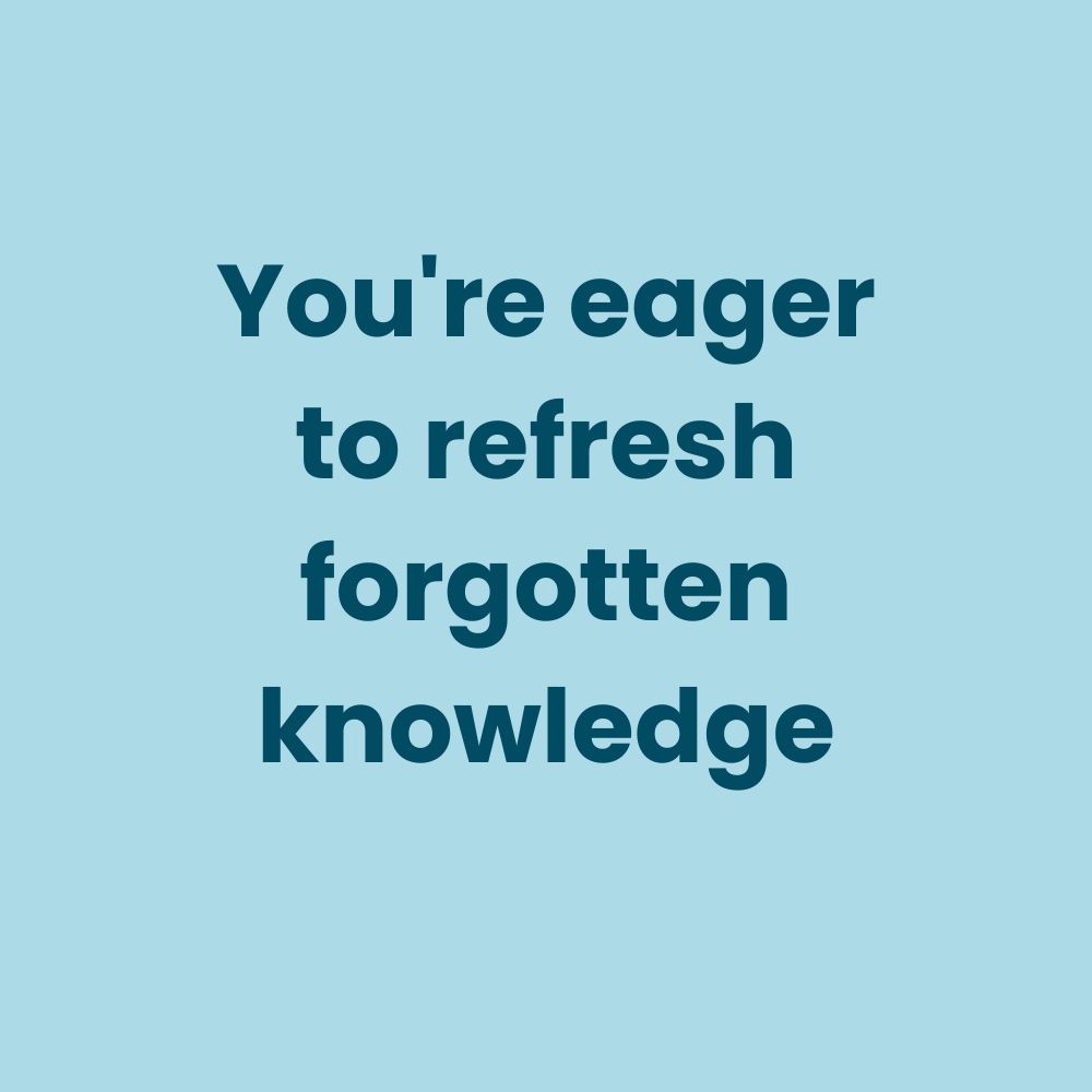 You're eager to refresh forgotten knowledge